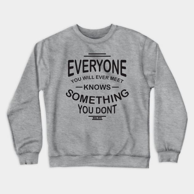 everyone you will ever meet knows something you don't Crewneck Sweatshirt by TheAwesomeShop